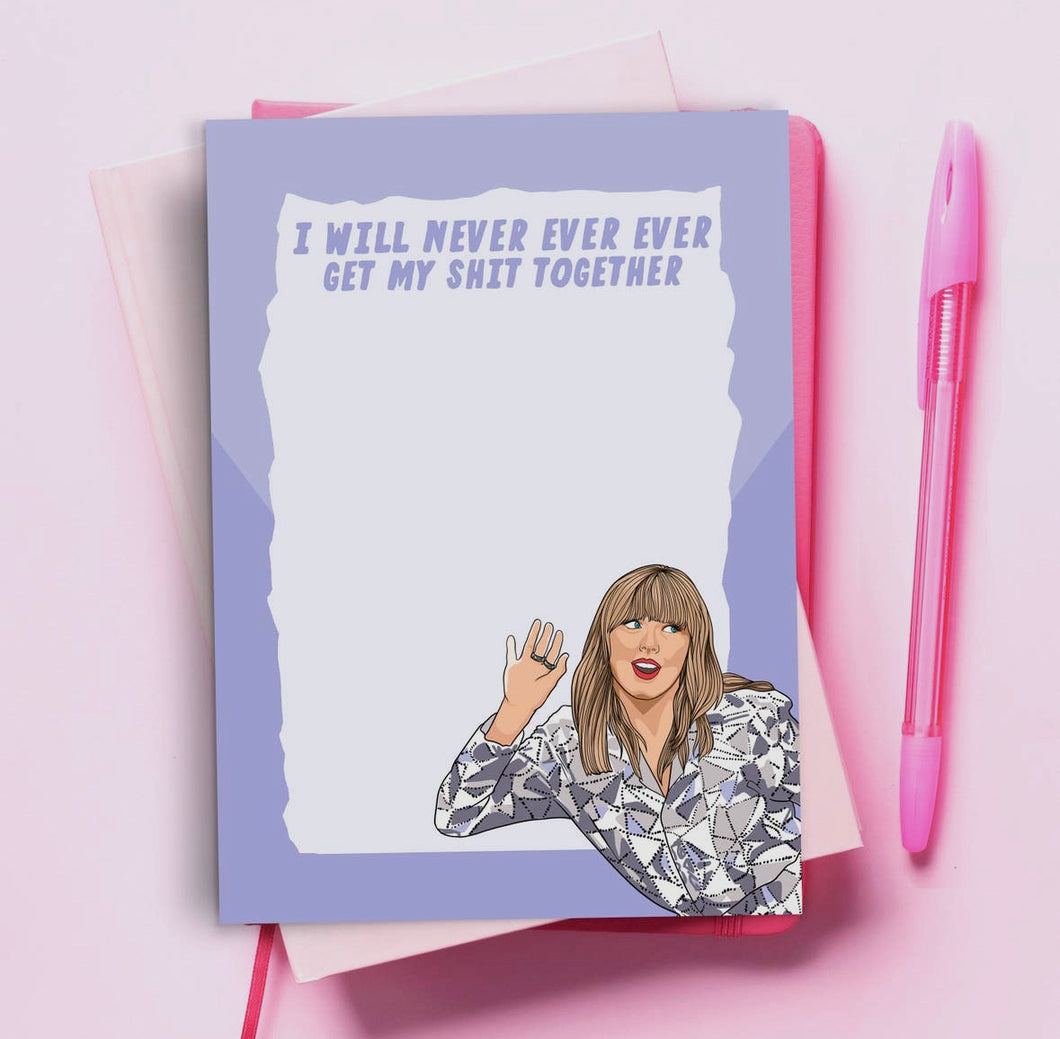 “I Will Never Ever Get My Shit Together” Taylor Swift Notepad